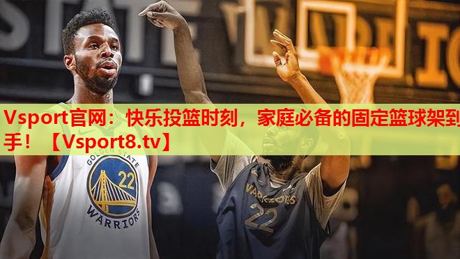 Vsport官網(wǎng)：快樂(lè)投籃時(shí)刻，家庭必備的固定籃球架到手！