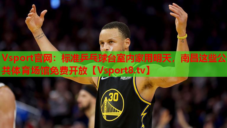 Vsport官網(wǎng)：標(biāo)準(zhǔn)乒乓球臺(tái)室內(nèi)家用明天，南昌這些公共體育場(chǎng)館免費(fèi)開放