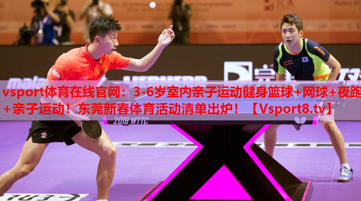 vsport體育在線官網：3-6歲室內親子運動健身籃球+網球+夜跑+親子運動！東莞新春體育活動清單出爐！
